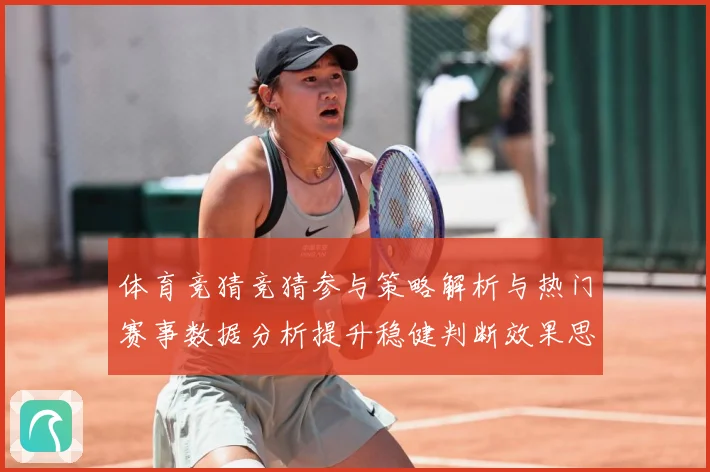体育竞猜竞猜参与策略解析与热门赛事数据分析提升稳健判断效果思成长观察：最新赛事动态与深度分析