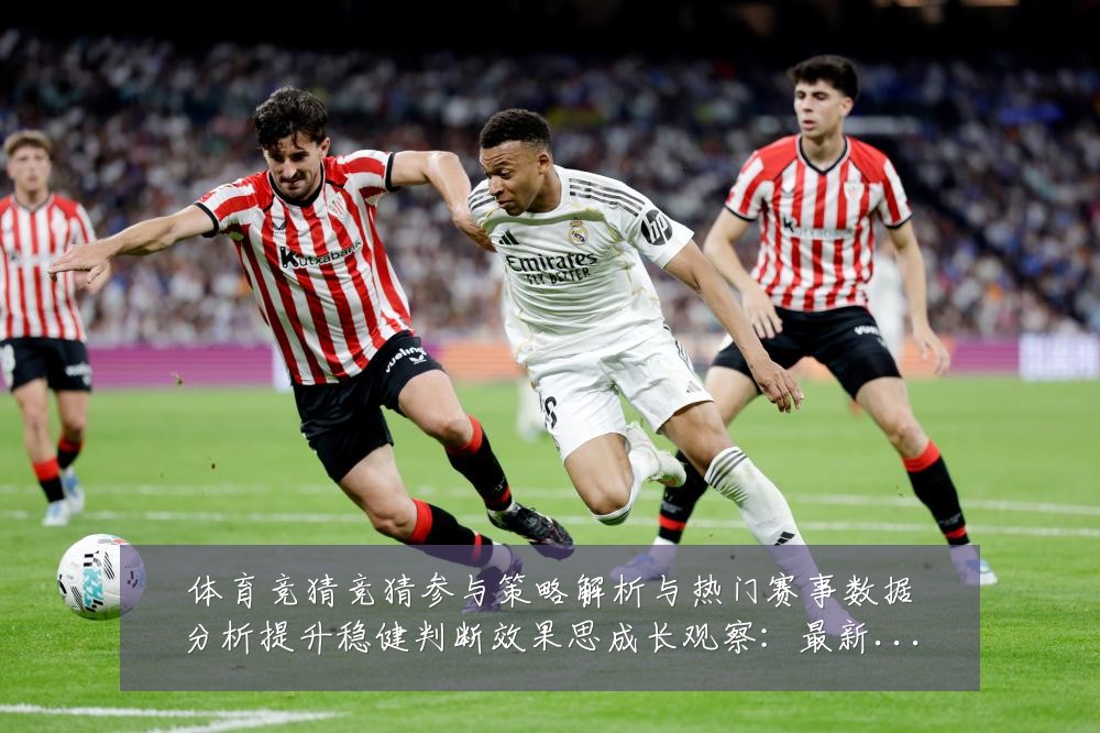 体育竞猜竞猜参与策略解析与热门赛事数据分析提升稳健判断效果思成长观察：最新赛事动态与深度分析